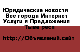 Atties “Юридические новости“ - Все города Интернет » Услуги и Предложения   . Тыва респ.